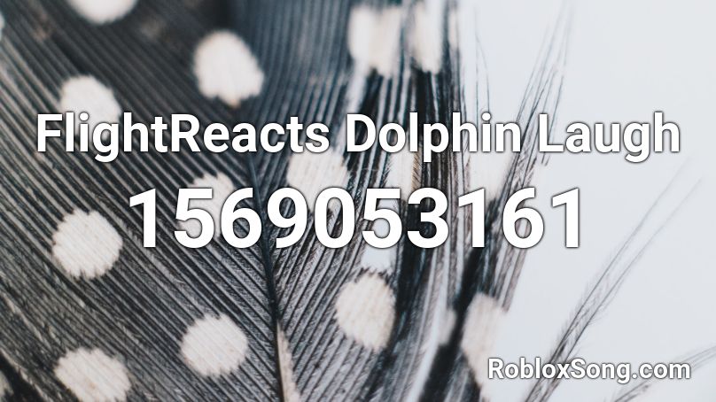 FlightReacts Dolphin Laugh Roblox ID