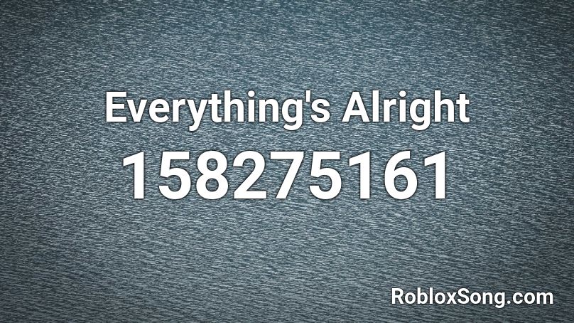 Everything's Alright Roblox ID