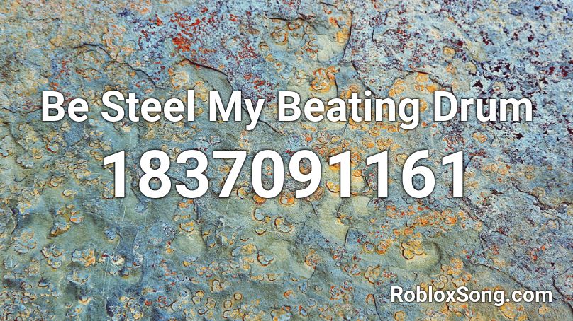 Be Steel My Beating Drum Roblox Id Roblox Music Codes - roblox song steel drum