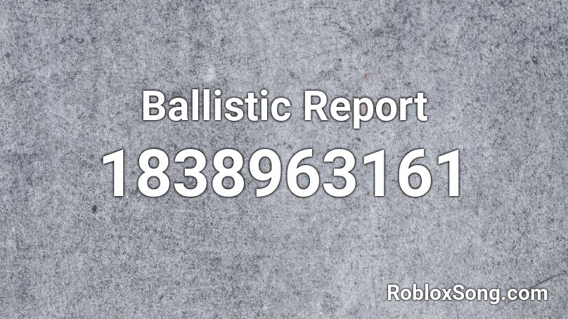 Ballistic Report Roblox ID