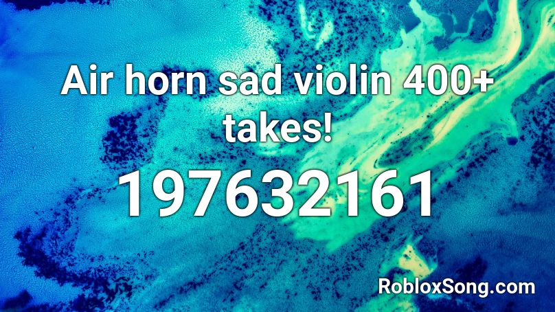 Air Horn Sad Violin 400 Takes Roblox Id Roblox Music Codes - roblox id code for sad violin