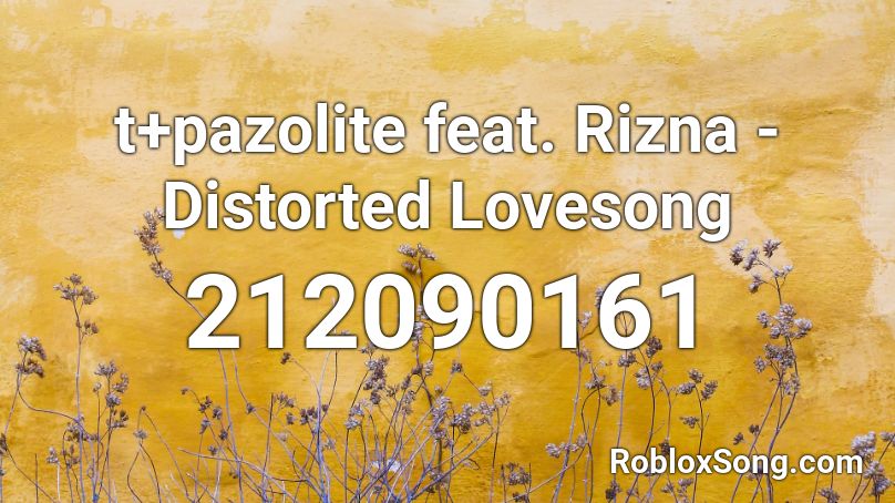 t+pazolite feat. Rizna - Distorted Lovesong Roblox ID