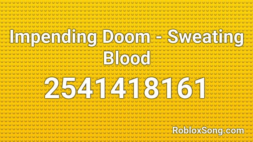 Impending Doom - Sweating Blood Roblox ID