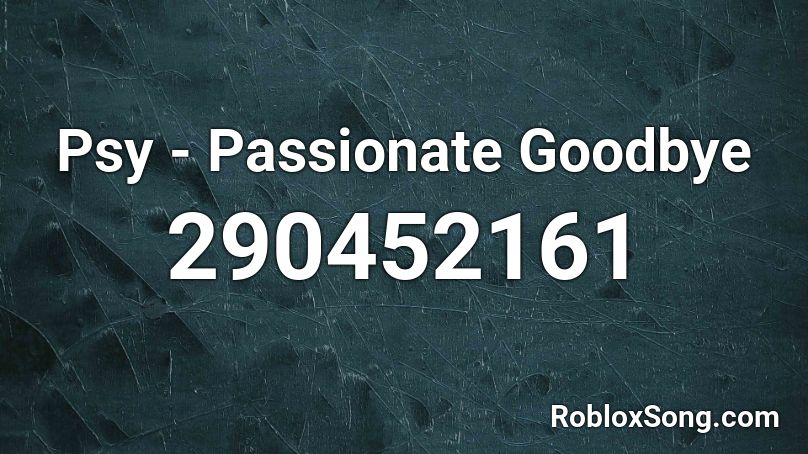 Psy - Passionate Goodbye Roblox ID