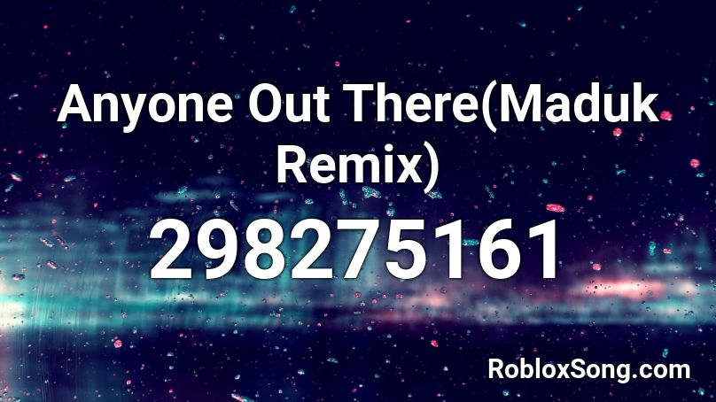 Anyone Out There(Maduk Remix) Roblox ID