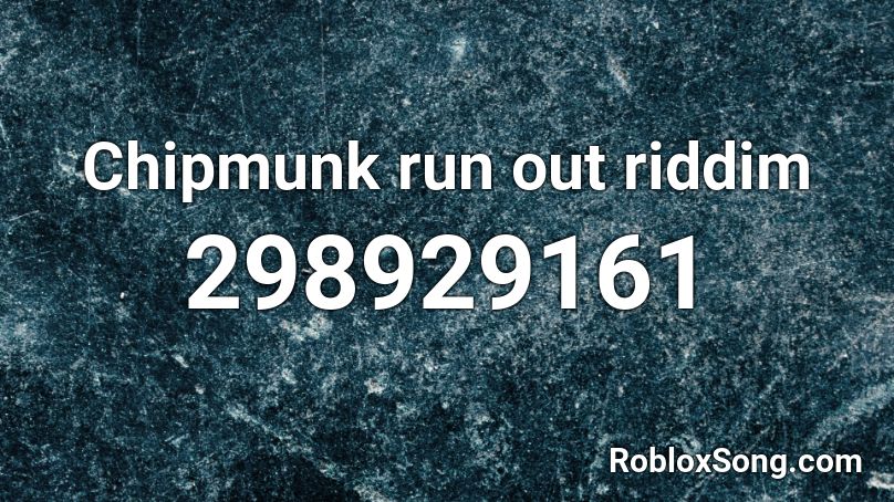 Chipmunk run out riddim Roblox ID