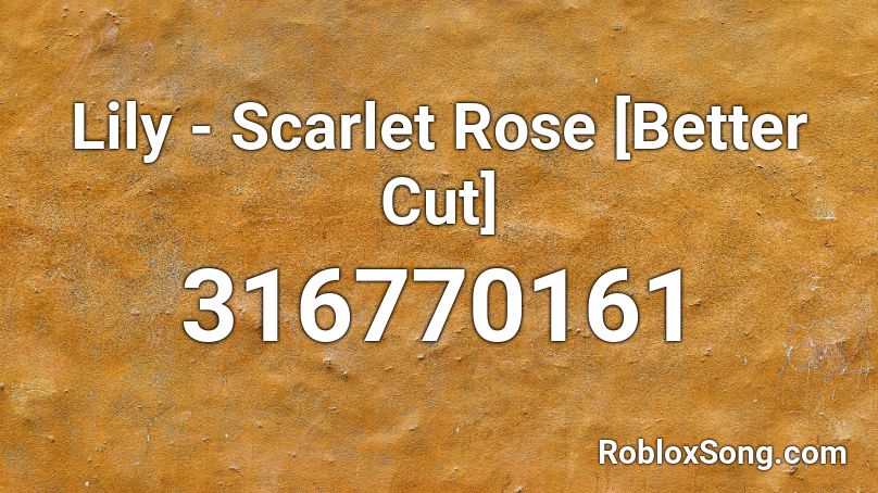 Lily Scarlet Rose Better Cut Roblox Id Roblox Music Codes - roblox music id lily