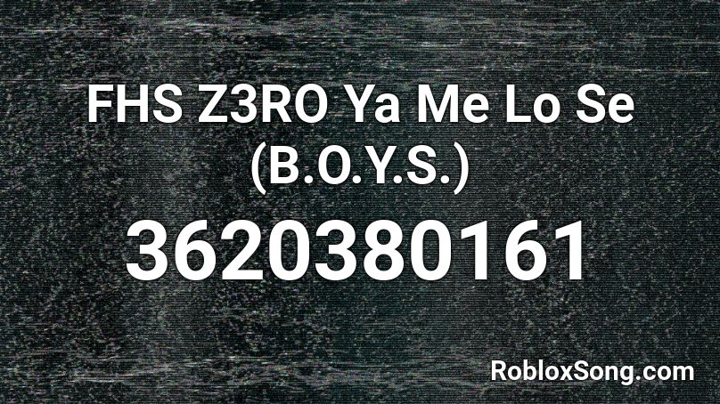 FHS Z3RO  Ya Me Lo Se (B.O.Y.S.) Roblox ID
