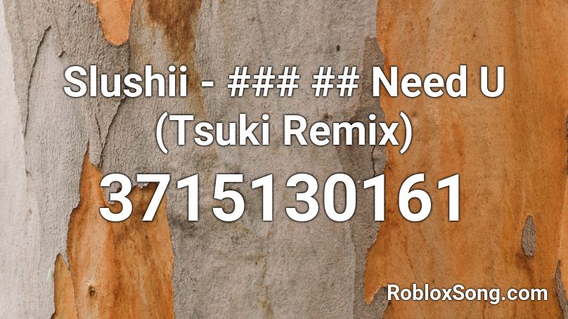 Slushii - ### ## Need U (Tsuki Remix) Roblox ID