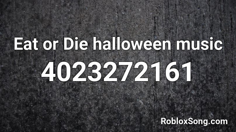 Eat Or Die Halloween Music Roblox Id Roblox Music Codes - eat or die roblox music