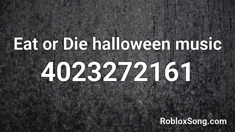 Eat Or Die Halloween Music Roblox Id Roblox Music Codes - roblox eat or die music