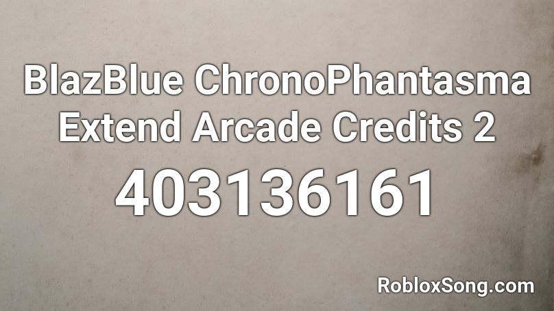 BlazBlue ChronoPhantasma Extend Arcade Credits 2 Roblox ID
