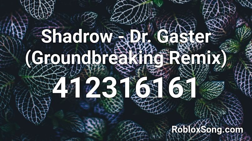 Shadrow - Dr. Gaster (Groundbreaking Remix) Roblox ID