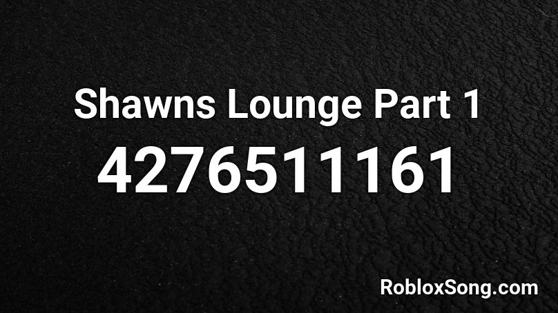 Shawns Lounge Part 1 Roblox ID