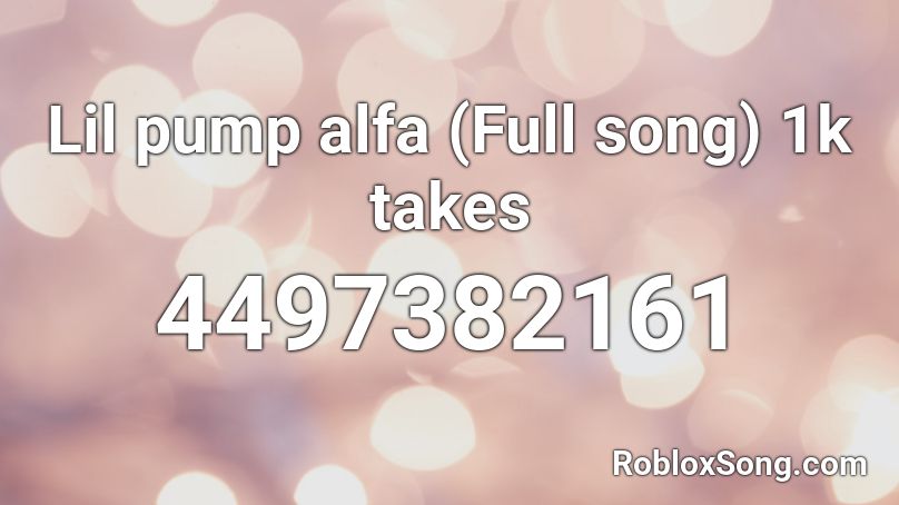 Lil Pump Alfa Full Song 1k Takes Roblox Id Roblox Music Codes - lil pump roblox id song codes