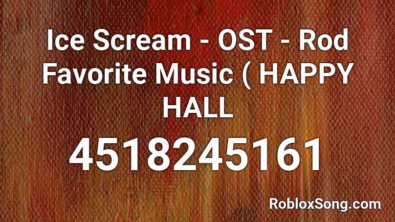 Ice Scream Ost Rod Favorite Music Happy Hall Roblox Id Roblox Music Codes - ice scream 3 roblox