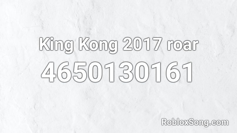 King Kong 2017 roar Roblox ID