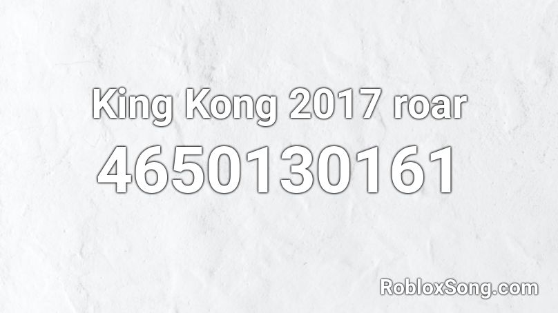 King Kong 2017 Roar Roblox Id Roblox Music Codes - roblox king kong