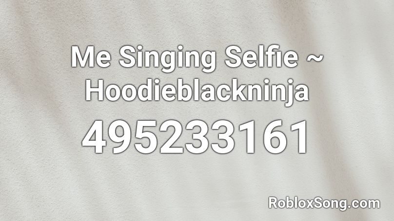 Me Singing Selfie ~ Hoodieblackninja Roblox ID