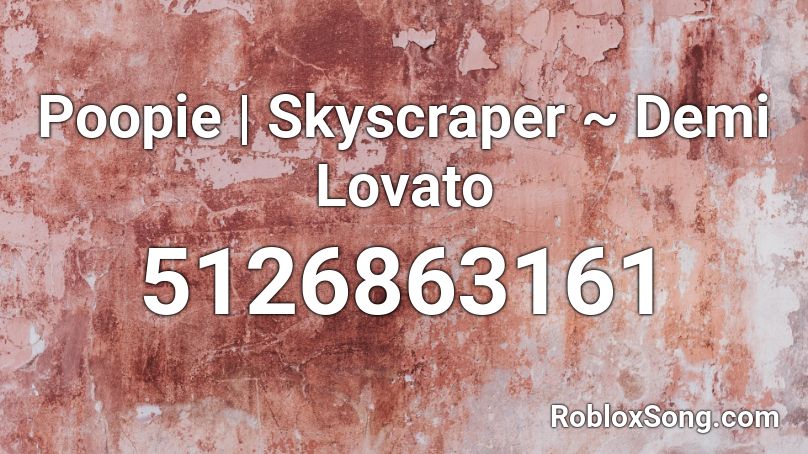 Poopie | Skyscraper ~ Demi Lovato Roblox ID