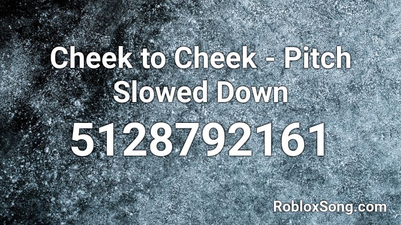 Cheek to Cheek - Pitch Slowed Down Roblox ID