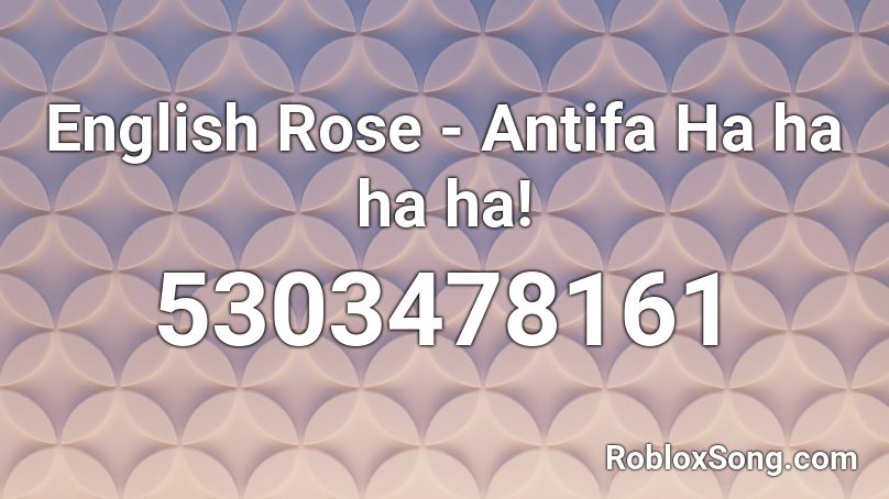English Rose - Antifa Ha ha ha ha! Roblox ID