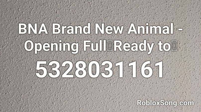 BNA Brand New Animal - Opening Full『Ready to』 Roblox ID
