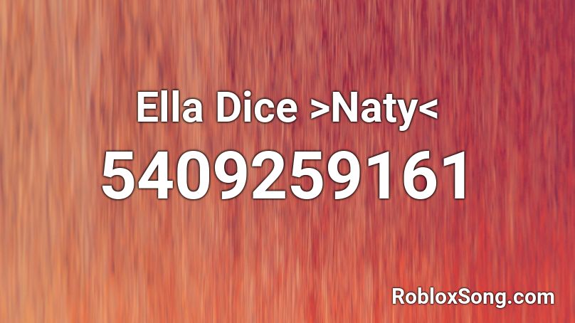 Ella Dice >Naty< Roblox ID