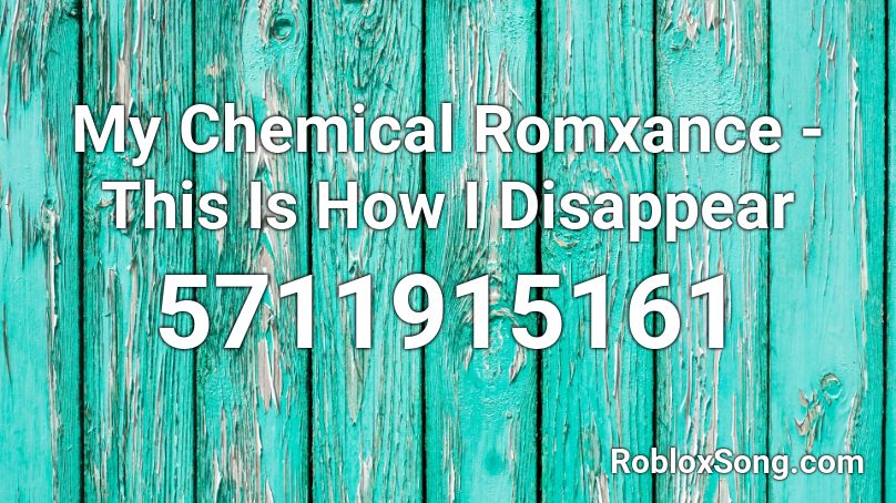 My Chemical Romxance This Is How I Disappear Roblox Id Roblox Music Codes - apashe majesty roblox id