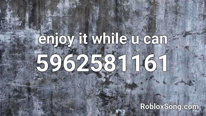 enjoy it while u can Roblox ID