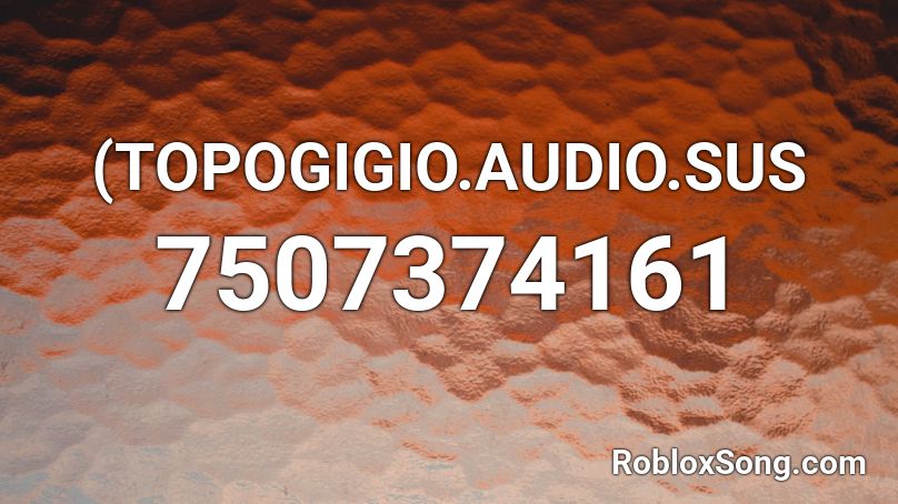 (TOPOGIGIO.AUDIO.SUS Roblox ID