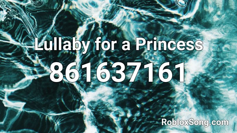Lullaby for a Princess Roblox ID