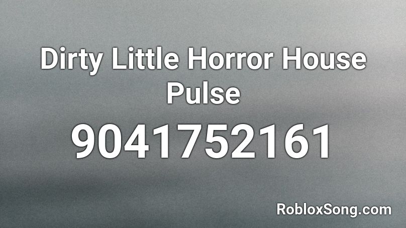 Dirty Little Horror House Pulse Roblox ID