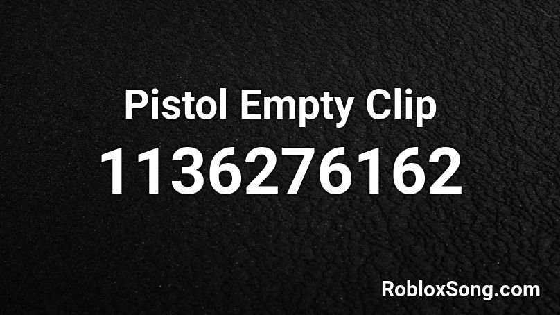 Pistol Empty Clip Roblox ID