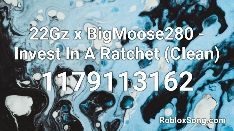 22Gz x BigMoose280 - Invest In A Ratchet (Clean) Roblox ID