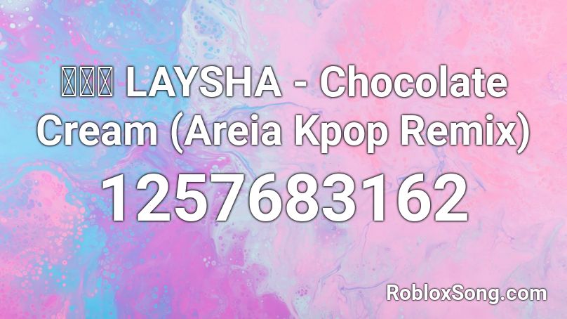 레이샤 LAYSHA - Chocolate Cream (Areia Kpop Remix) Roblox ID