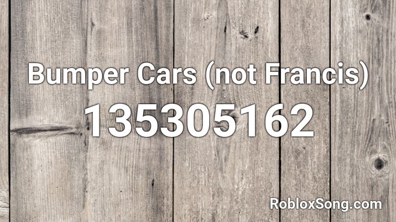 Bumper Cars (not Francis) Roblox ID