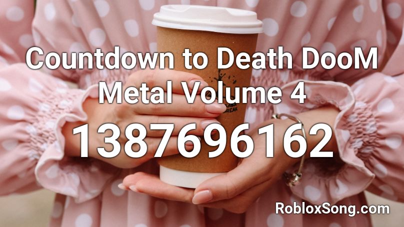 Countdown to Death DooM Metal Volume 4 Roblox ID