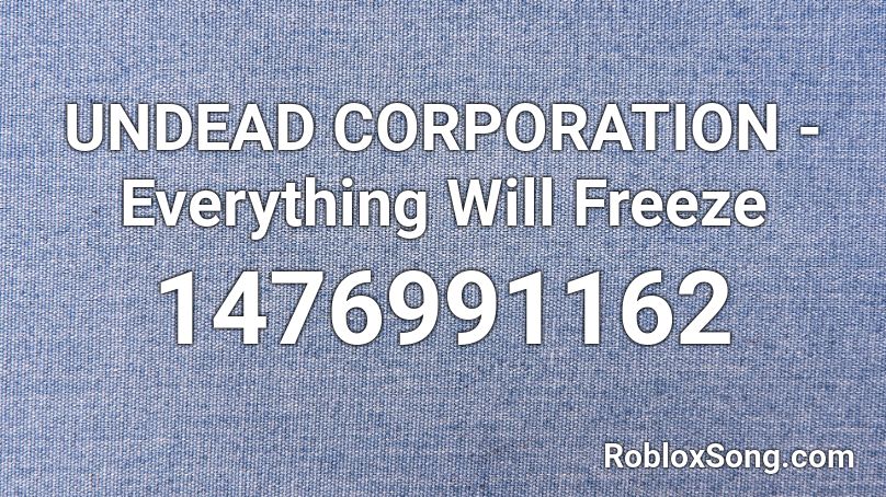 UNDEAD CORPORATION - Everything Will Freeze Roblox ID