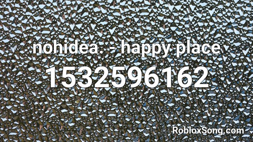 nohidea. - happy place Roblox ID