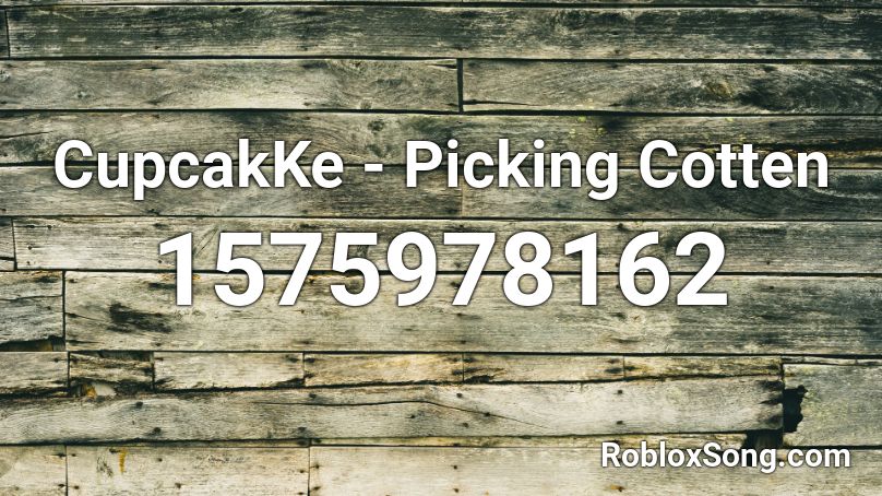 CupcakKe - Picking Cotten Roblox ID