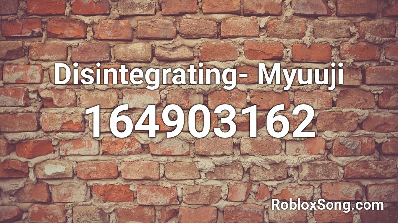 Disintegrating- Myuuji Roblox ID