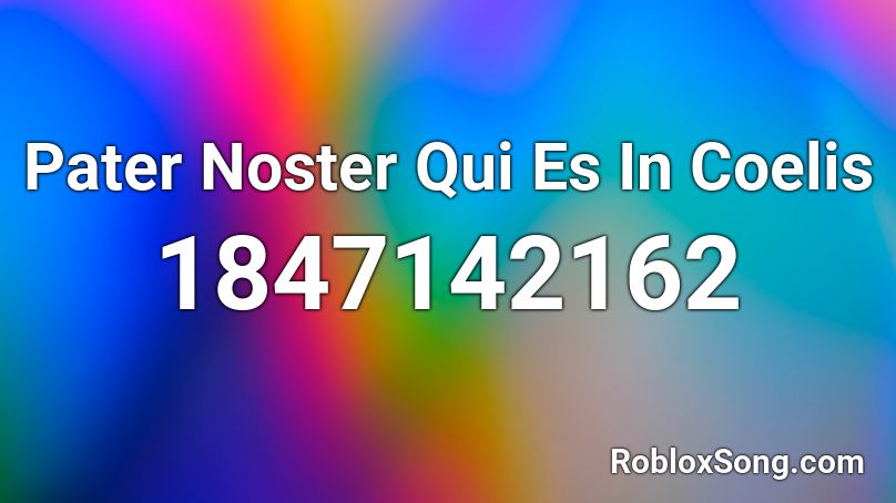 Pater Noster Qui Es In Coelis Roblox ID