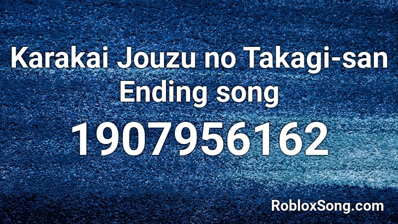 Karakai Jouzu No Takagi San Ending Song Roblox Id Roblox Music Codes - chucky song roblox id
