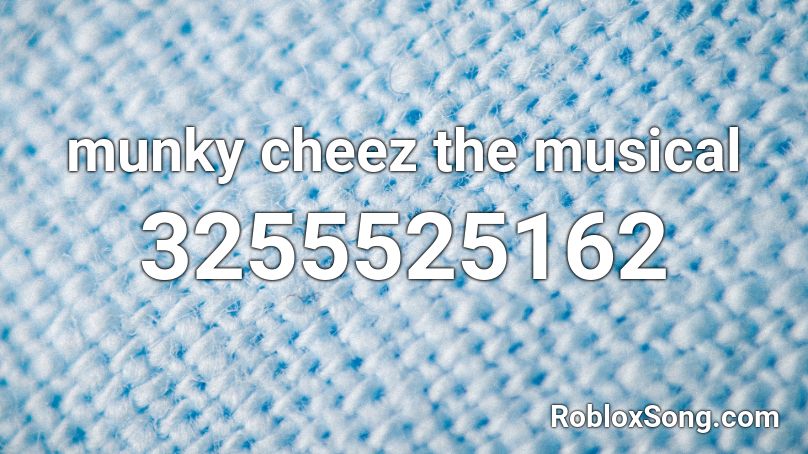 munky cheez the musical Roblox ID