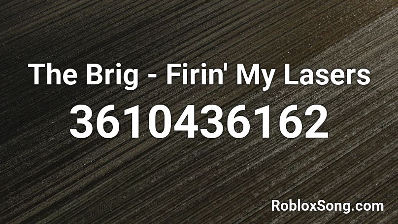 The Brig - Firin' My Lasers Roblox ID