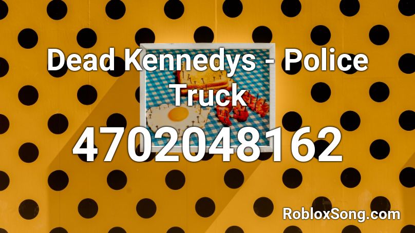 Dead Kennedys - Police Truck Roblox ID