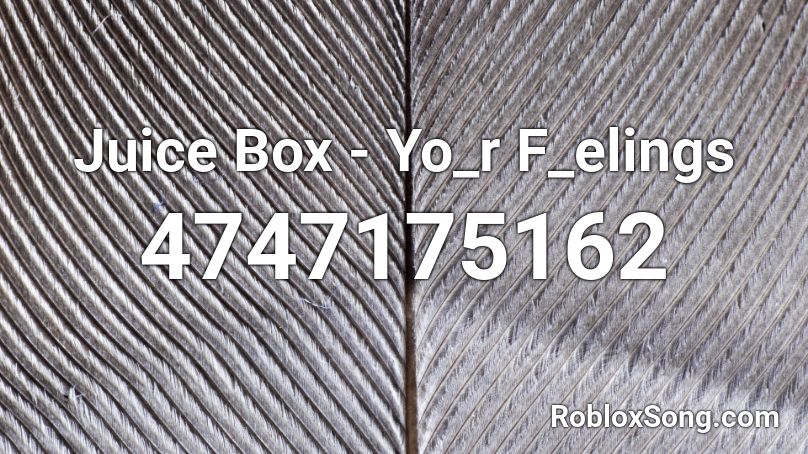 Juice Box - Yo_r F_elings Roblox ID