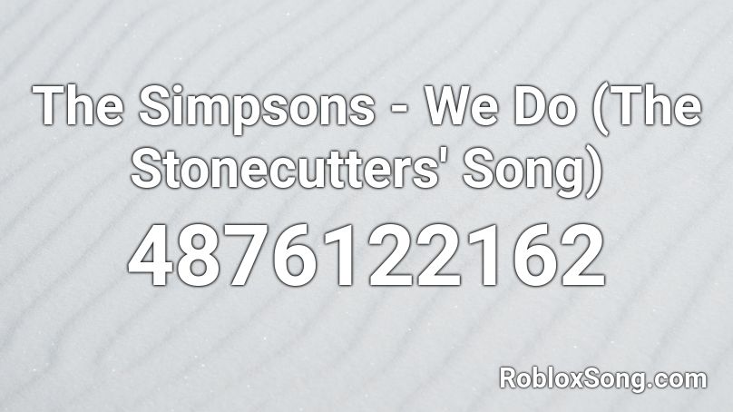 The Simpsons - We Do (The Stonecutters' Song) Roblox ID