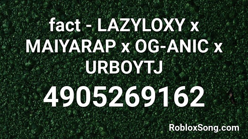 fact - LAZYLOXY x MAIYARAP x OG-ANIC x URBOYTJ Roblox ID